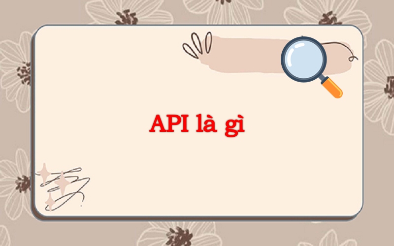 Tìm hiểu API là gì và những đặc điểm nổi bật của web API