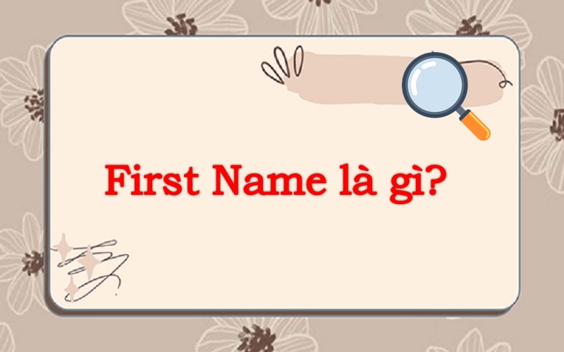 First name là gì? Cách viết họ tên đúng trong tiếng Anh