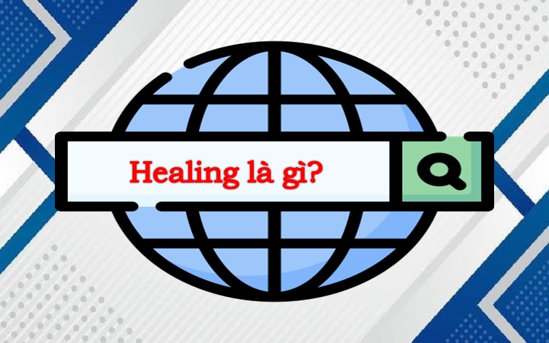 Tìm hiểu Healing là gì? Nguồn gốc và ý nghĩa của Healing