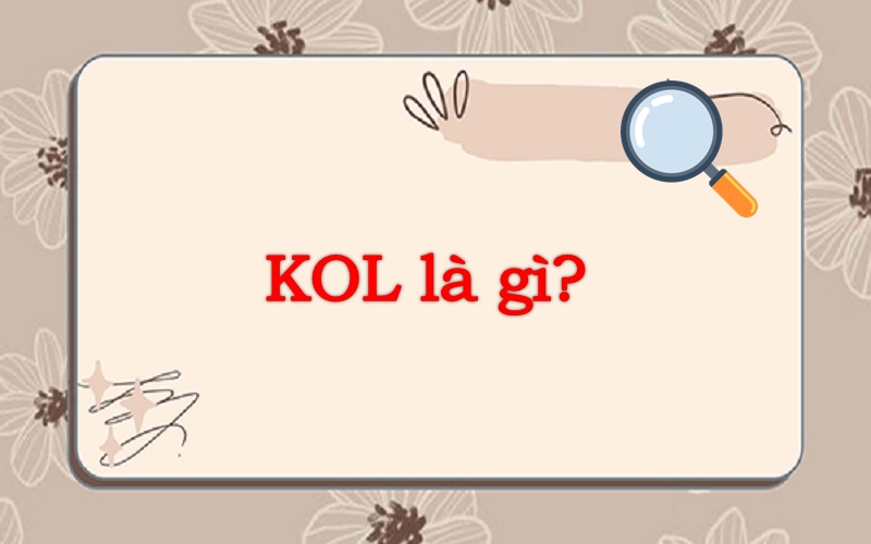 KOL là gì? Tìm hiểu chi tiết về công việc của KOL