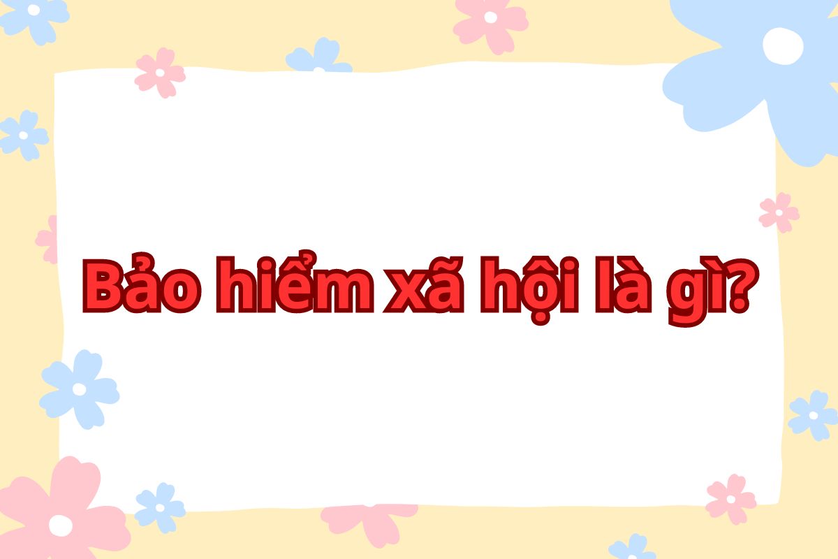 Bảo hiểm xã hội là gì? Hướng dẫn cách tra cứu đơn giản 