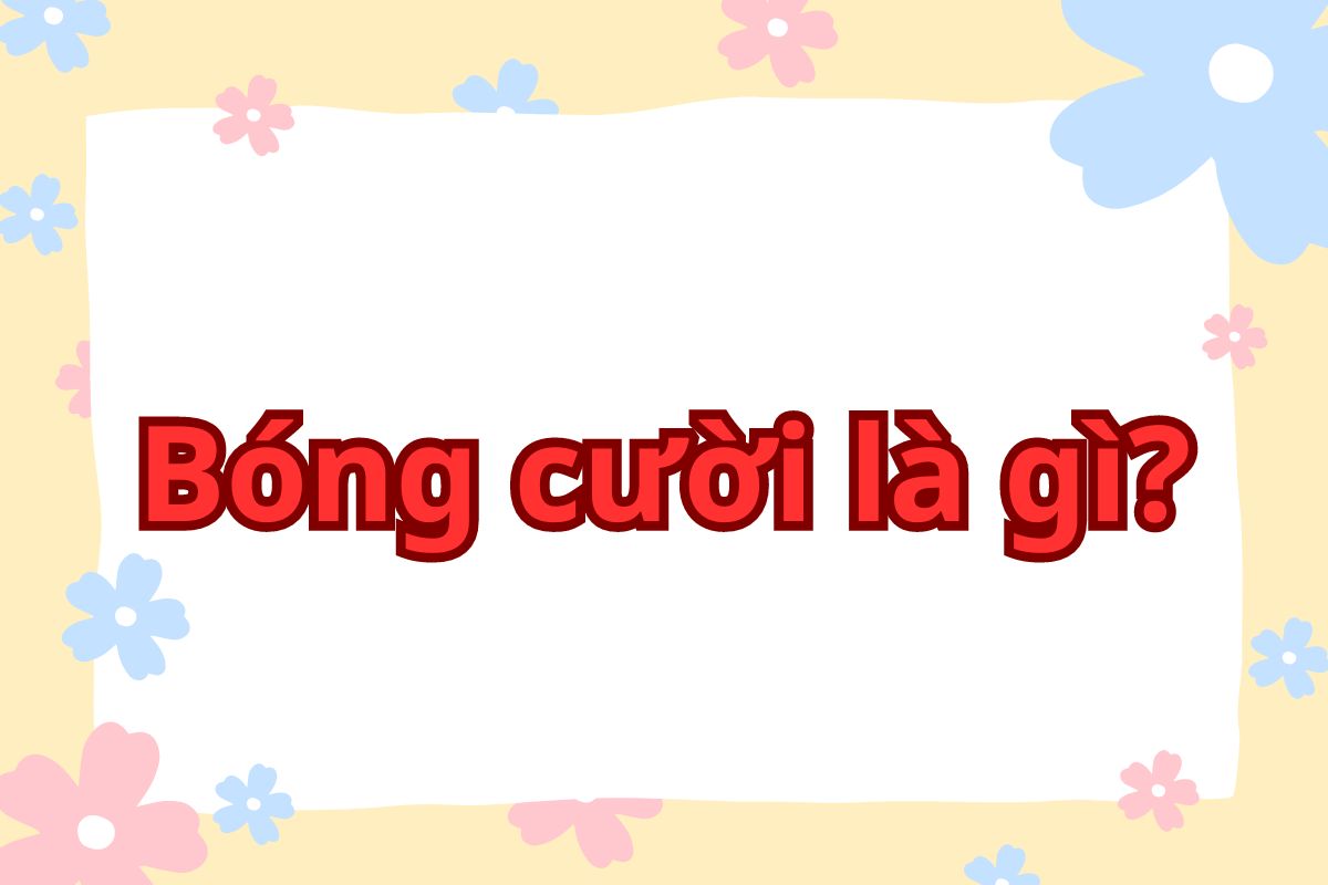 Bóng cười là gì? Ảnh hưởng và cách xử lý khi bị sốc bóng