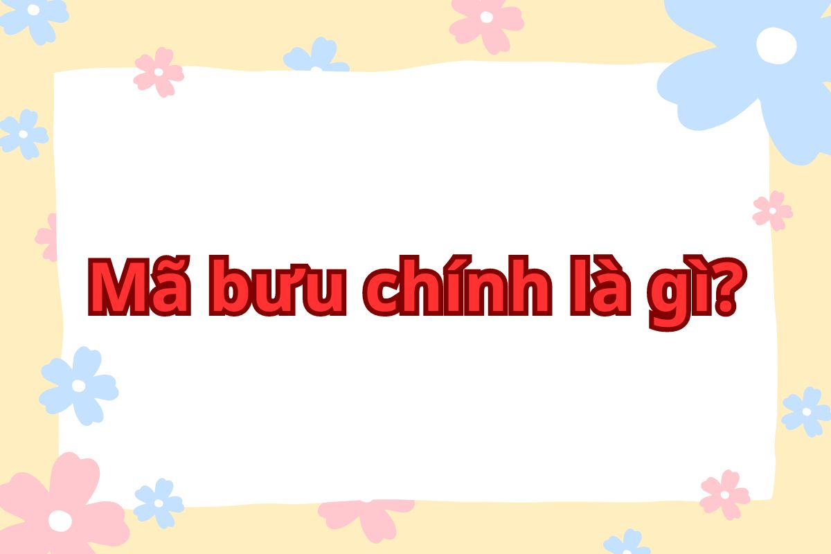 Mã bưu chính là gì? Cấu trúc và danh sách mã 63 tỉnh thành 