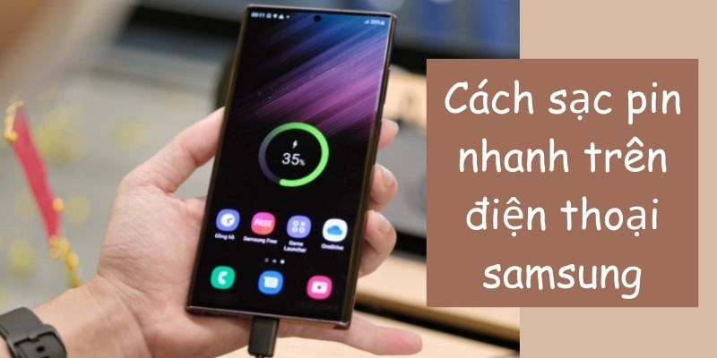 Top 6+ cách sạc pin nhanh trên điện thoại Samsung