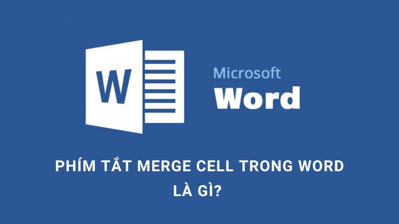 Phím tắt Merge Cell trong Word là gì?