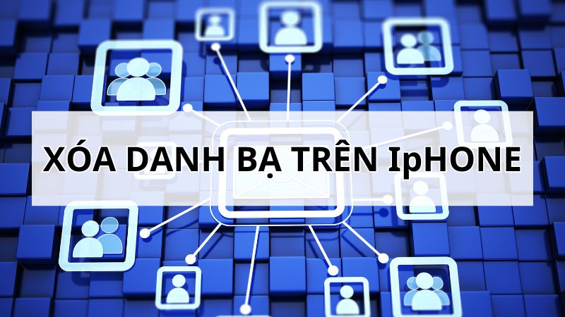 Hướng dẫn 6+ cách xoá danh bạ trên Iphone đơn giản